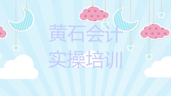十大黄石铁山区会计实操培训速成班有用吗多少钱排行榜