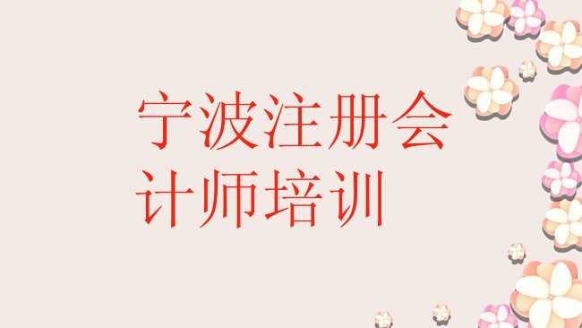 十大宁波江北区注册会计师培训班一般学费多少钱排行榜