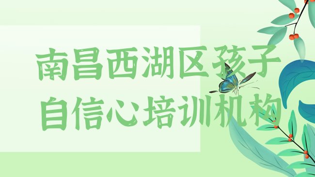 十大南昌西湖区孩子自信心培训学校一般多少钱一排行榜