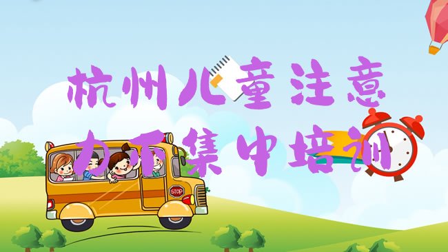 十大杭州西湖区儿童注意力不集中报班什么时候合适排行榜