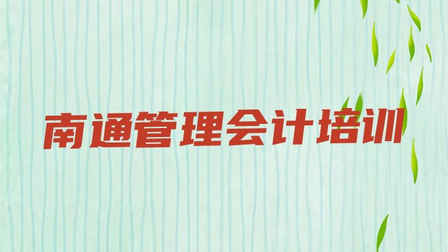 十大南通崇川区管理会计培训班相关推荐理由排行榜