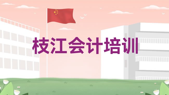 十大枝江比较出名的会计培训学校排行榜