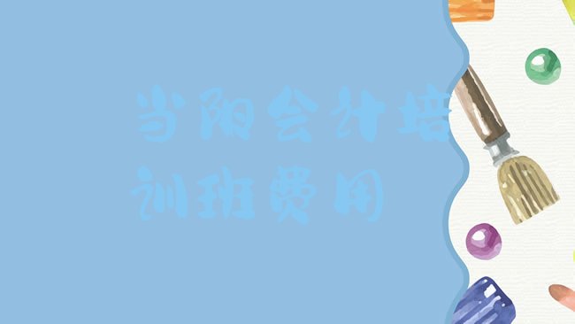 十大当阳会计培训班费用排行榜