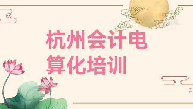 十大杭州滨江区会计电算化培训学校优惠排行榜
