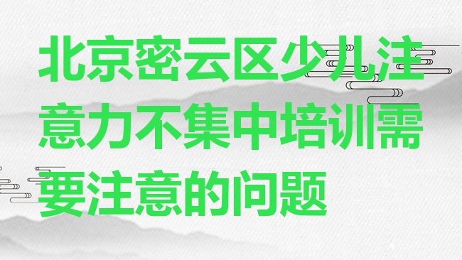 十大北京密云区少儿注意力不集中培训需要注意的问题排行榜