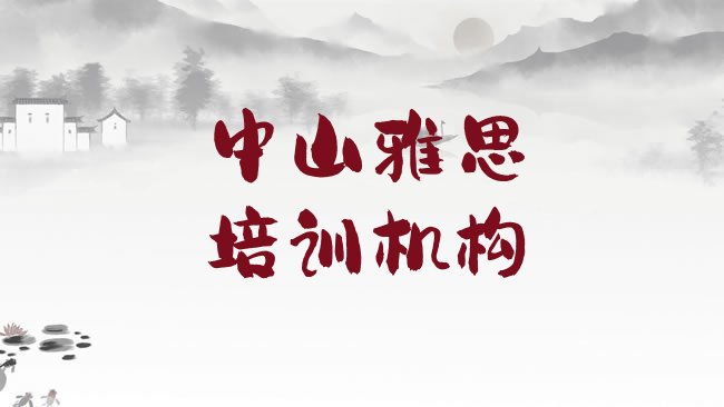 十大中山雅思怎么选雅思培训学校排行榜