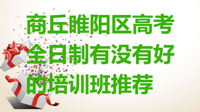 十大商丘睢阳区高考全日制有没有好的培训班推荐排行榜