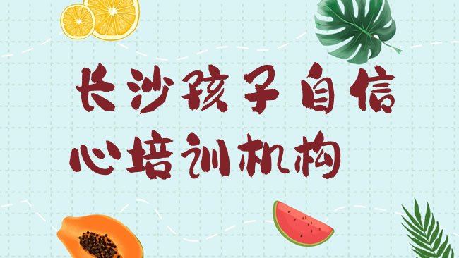 十大长沙岳麓区孩子自信心培训班哪家好点排行榜