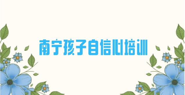十大南宁武鸣区比较好孩子自信心培训课程排行榜