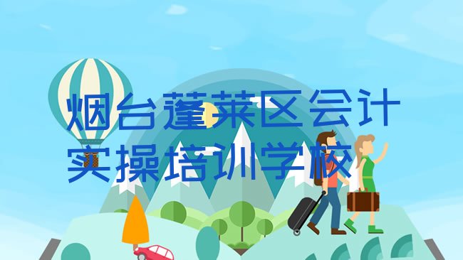 烟台蓬莱区会计实操培训学校