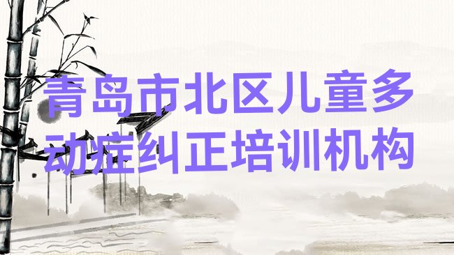 青岛市北区儿童多动症纠正培训机构