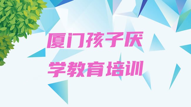 十大厦门孩子厌学教育培训哪排行榜