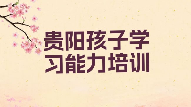 十大贵阳乌当区孩子学习能力培训正规学校哪里好排行榜