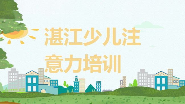 十大湛江麻章区在职少儿注意力训练培训前排行榜