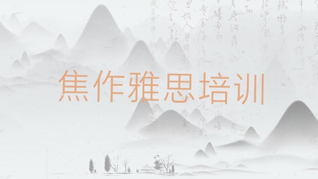 十大焦作月山街道雅思培训多少费用合适排行榜