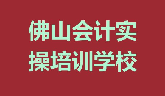 十大佛山南海区会计实操培训机构品牌排行榜