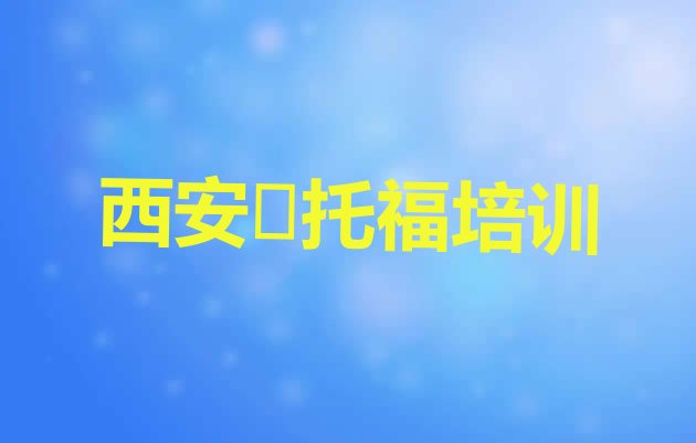 十大目前比较好的西安﻿托福培训机构排行榜