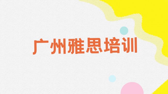 十大广州市越秀区正规雅思班排行榜