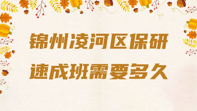 十大锦州凌河区保研速成班需要多久排行榜